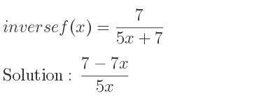 The inverse of f(x)= 7/(5x+7) is (7-7x)/(5x)